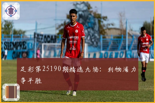 足彩第25190期精选九场：利物浦力争平胜