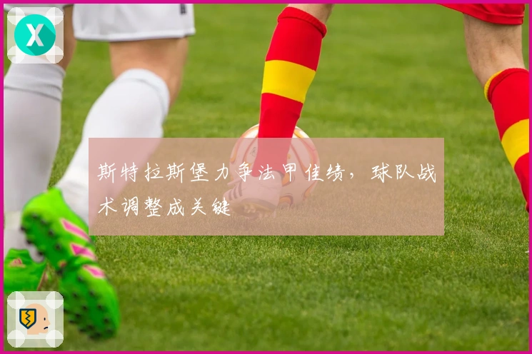 斯特拉斯堡力争法甲佳绩，球队战术调整成关键