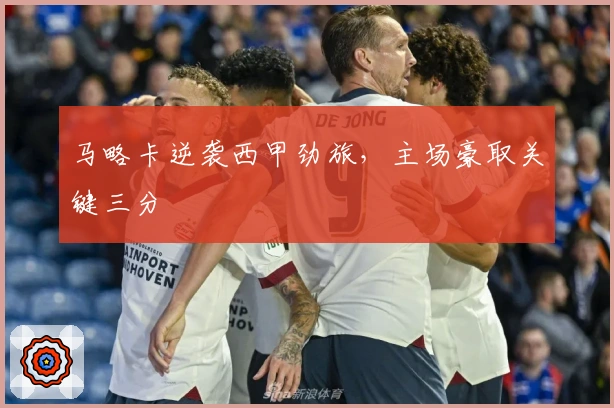 马略卡逆袭西甲劲旅，主场豪取关键三分